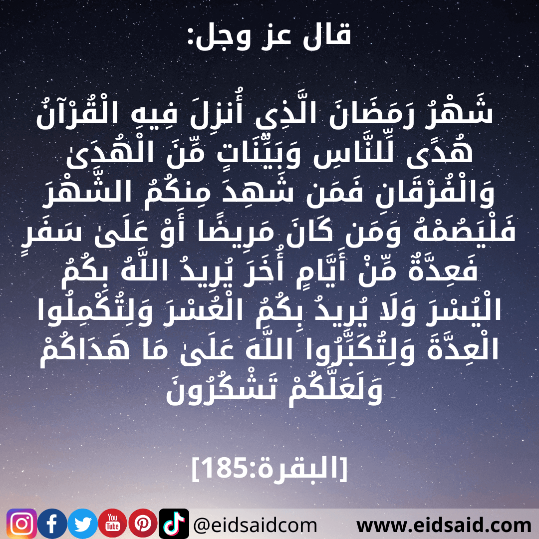 Read more about the article شَهْرُ رَمَضَانَ الَّذِي أُنزِلَ فِيهِ الْقُرْآنُ هُدًى لِّلنَّاسِ وَبَيِّنَاتٍ مِّنَ الْهُدَىٰ وَالْفُرْقَانِ فَمَن شَهِدَ مِنكُمُ الشَّهْرَ فَلْيَصُمْهُ وَمَن كَانَ مَرِيضًا أَوْ عَلَىٰ سَفَرٍ فَعِدَّةٌ مِّنْ أَيَّامٍ أُخَرَ  يُرِيدُ اللَّهُ بِكُمُ الْيُسْرَ وَلَا يُرِيدُ بِكُمُ الْعُسْرَ وَلِتُكْمِلُوا الْعِدَّةَ وَلِتُكَبِّرُوا اللَّهَ عَلَىٰ مَا هَدَاكُمْ وَلَعَلَّكُمْ تَشْكُرُونَ – تهنئة رمضان – www.eidsaid.com – عيد سعيد