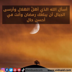 Read more about the article أسأل الله الذي أهلَّ الهلال وأرسى الجبال أن يبلغك رمضان وأنت في أحسن حال